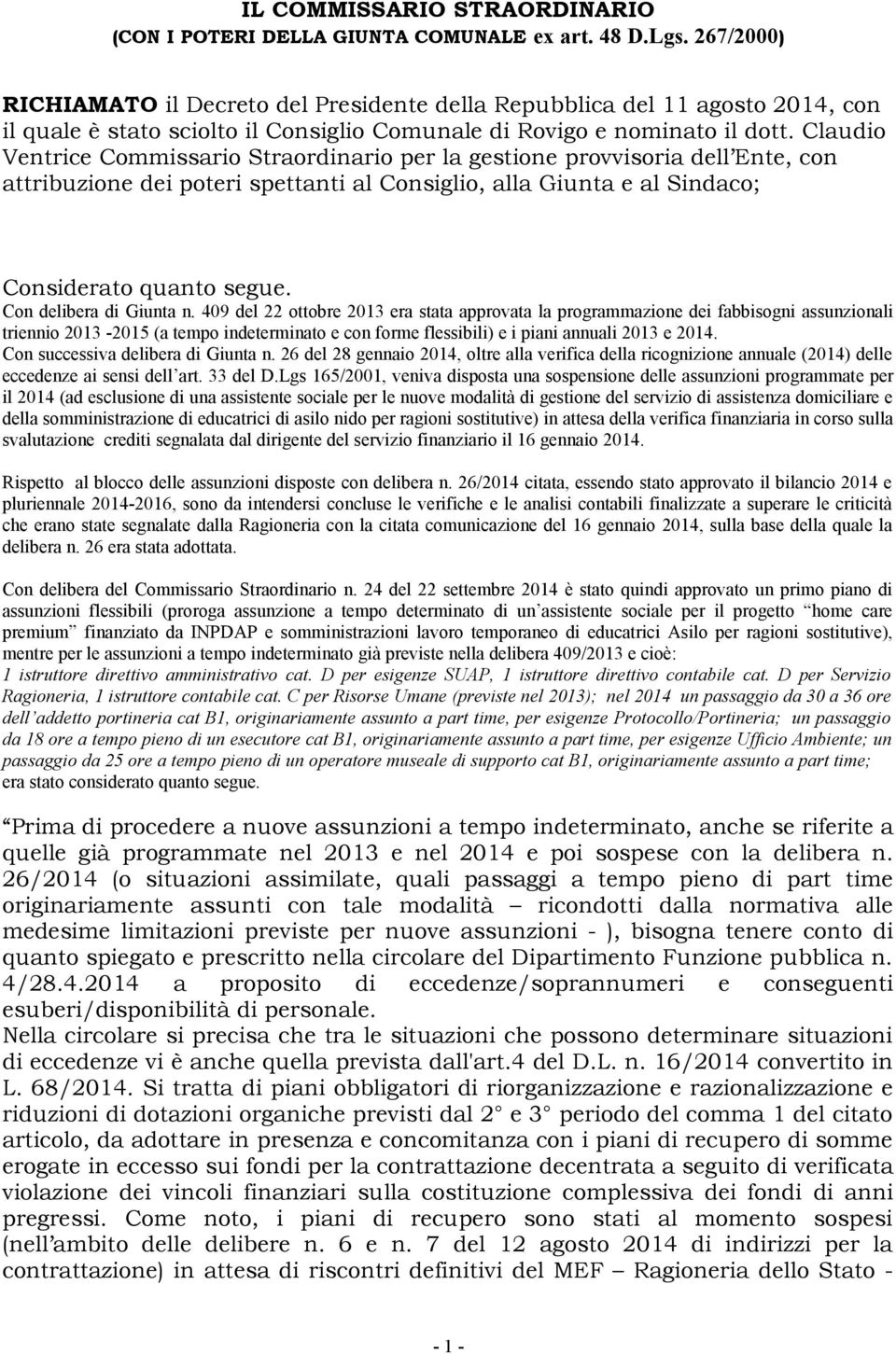 Claudio Ventrice Commissario Straordinario per la gestione provvisoria dell Ente, con attribuzione dei poteri spettanti al Consiglio, alla Giunta e al Sindaco; Considerato quanto segue.