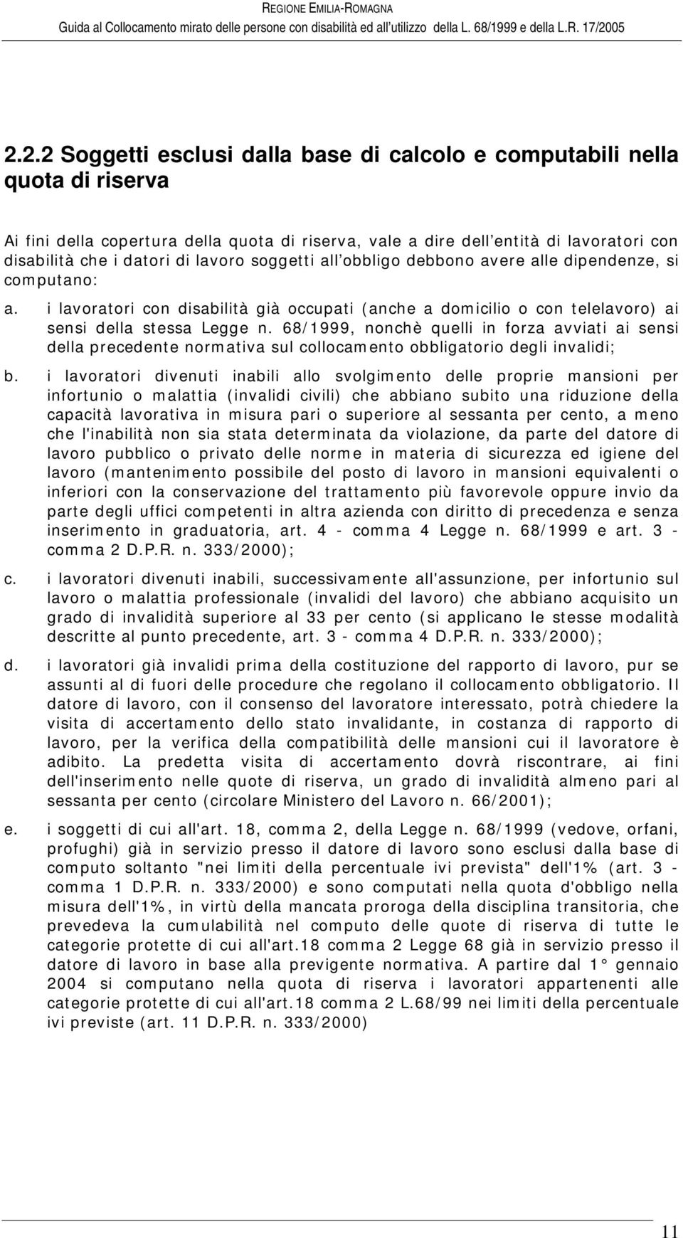 68/1999, nonchè quelli in forza avviati ai sensi della precedente normativa sul collocamento obbligatorio degli invalidi; b.