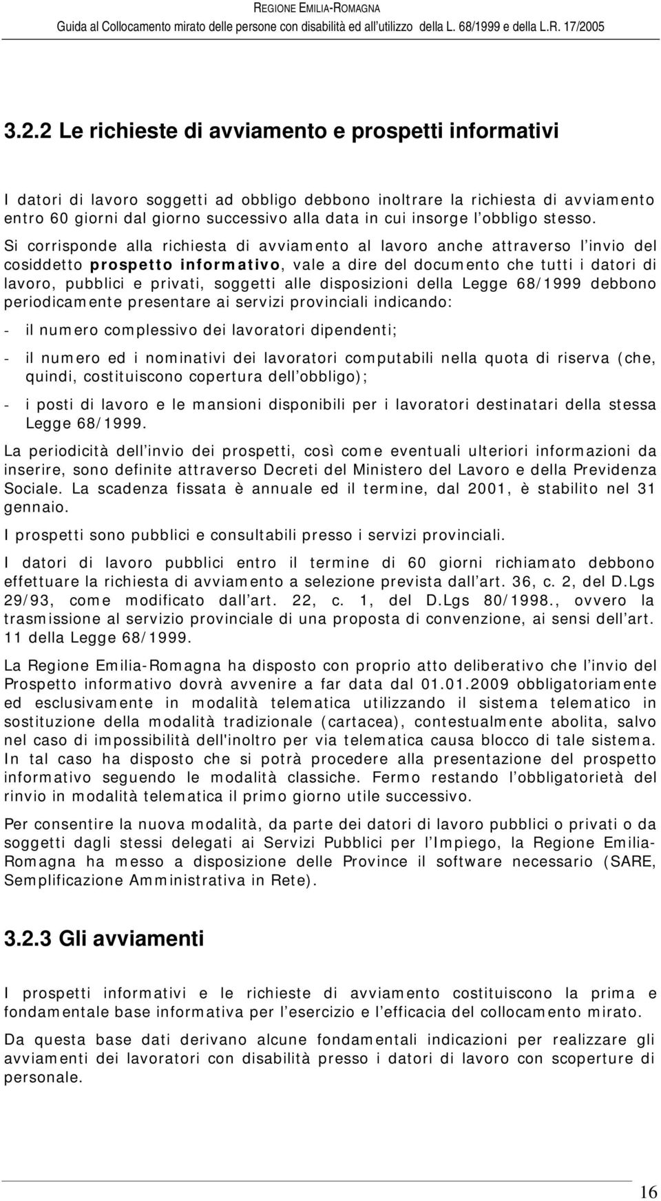 Si corrisponde alla richiesta di avviamento al lavoro anche attraverso l invio del cosiddetto prospetto informativo, vale a dire del documento che tutti i datori di lavoro, pubblici e privati,