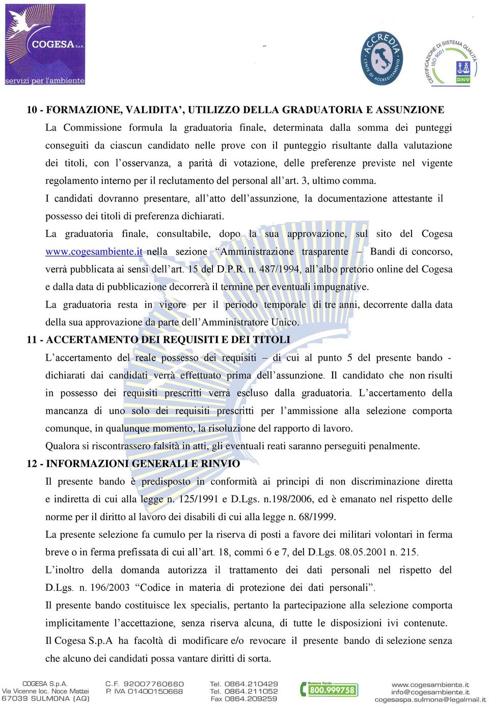 3, ultimo comma. I candidati dovranno presentare, all atto dell assunzione, la documentazione attestante il possesso dei titoli di preferenza dichiarati.