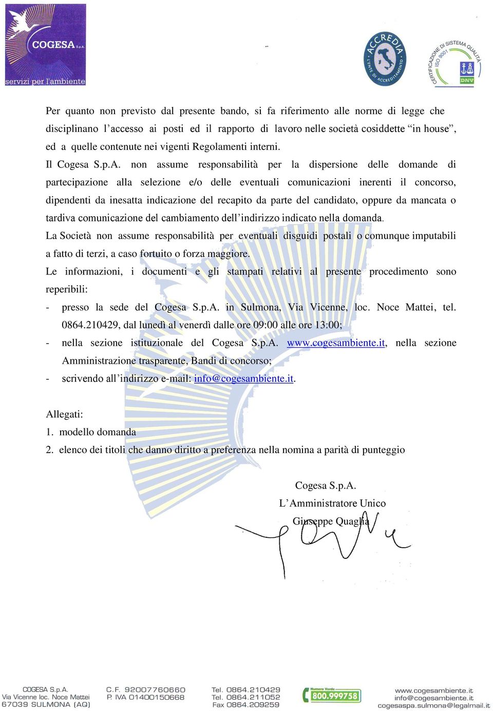 non assume responsabilità per la dispersione delle domande di partecipazione alla selezione e/o delle eventuali comunicazioni inerenti il concorso, dipendenti da inesatta indicazione del recapito da