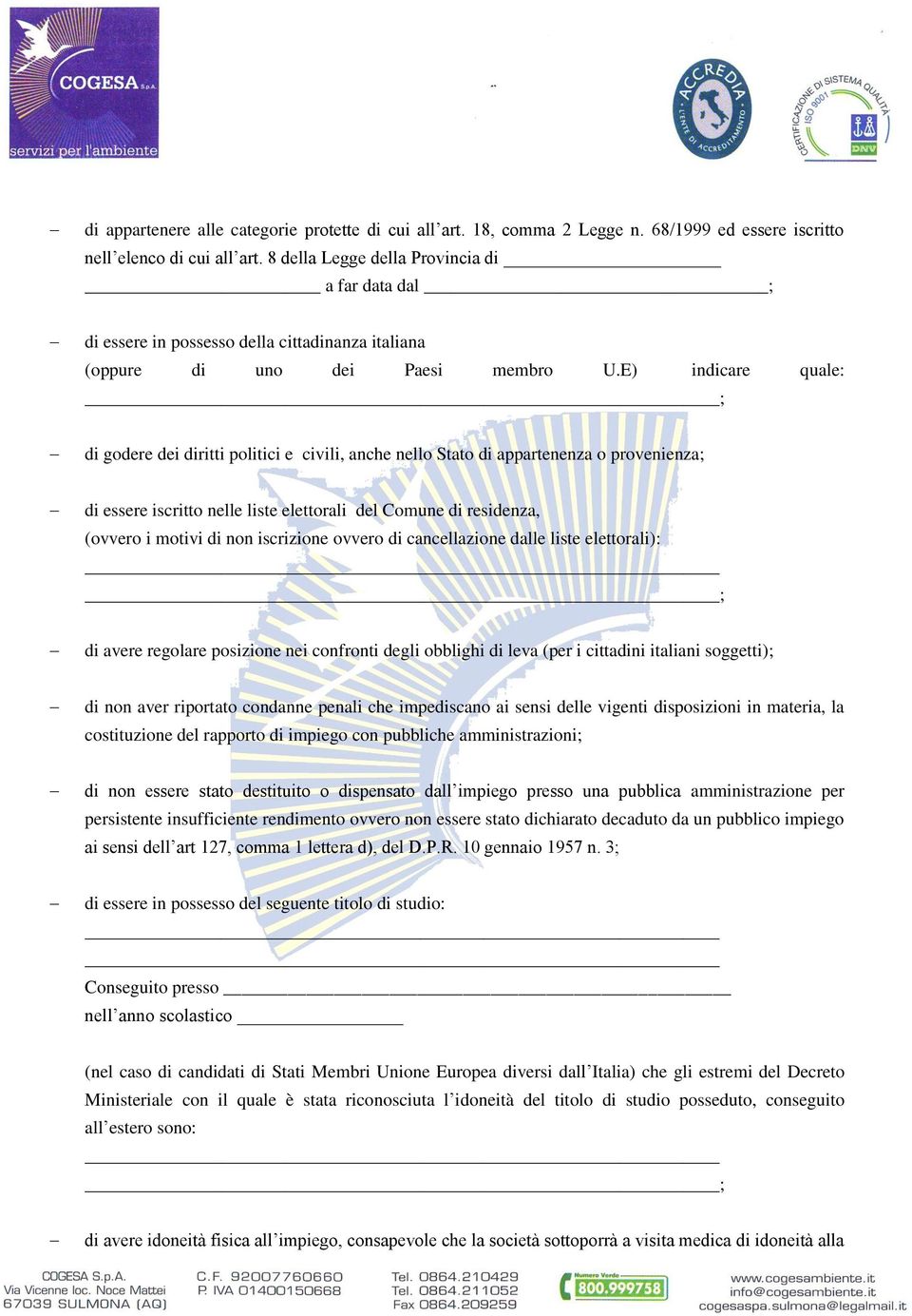 E) indicare quale: ; di godere dei diritti politici e civili, anche nello Stato di appartenenza o provenienza; di essere iscritto nelle liste elettorali del Comune di residenza, (ovvero i motivi di