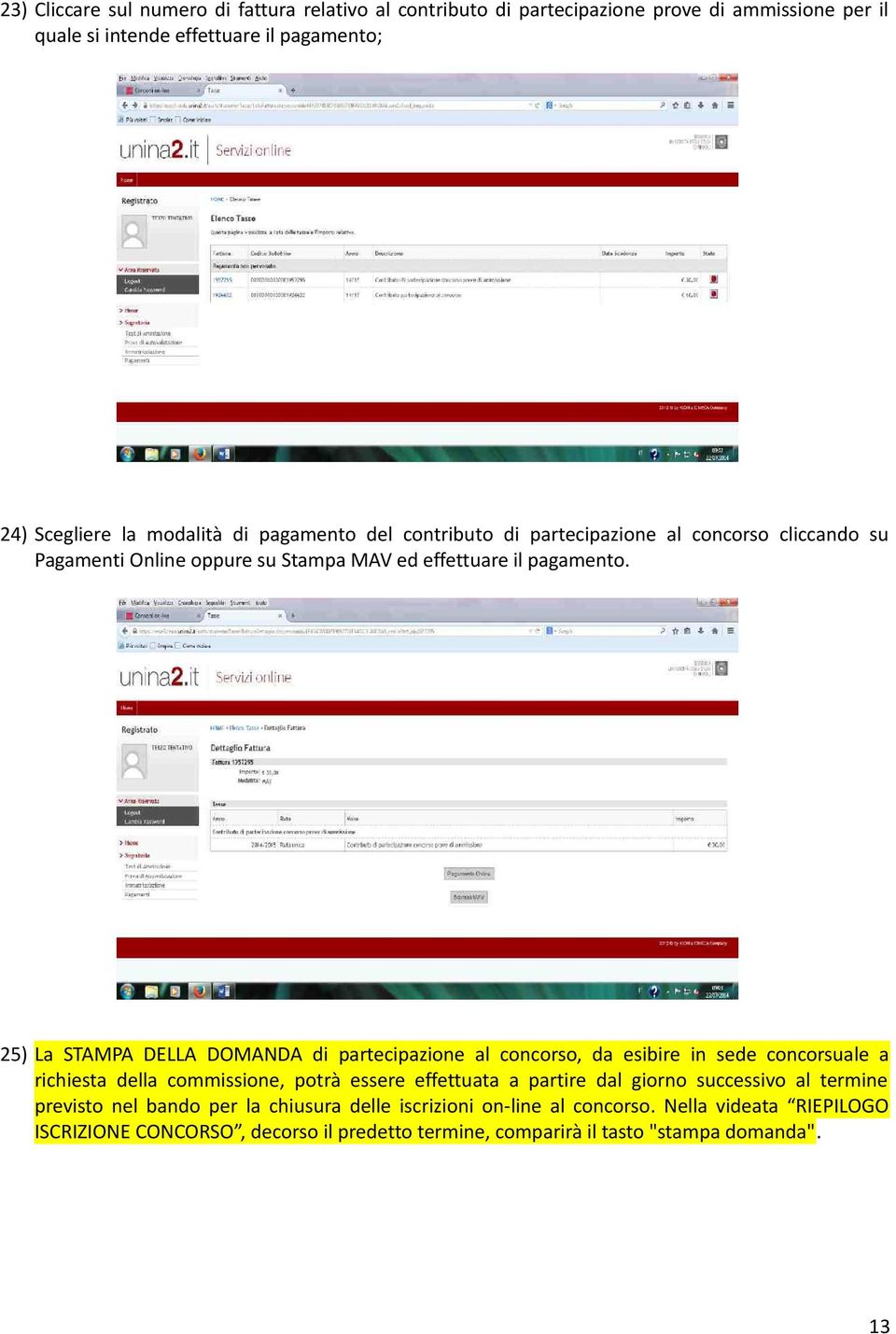 25) La STAMPA DELLA DOMANDA di partecipazione al concorso, da esibire in sede concorsuale a richiesta della commissione, potrà essere effettuata a partire dal giorno