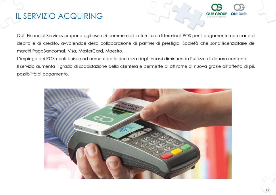 avvalendosi della collaborazione di partner di prestigio, Società che sono licenziatarie dei marchi PagoBancomat, Visa, MasterCard, Maestro.