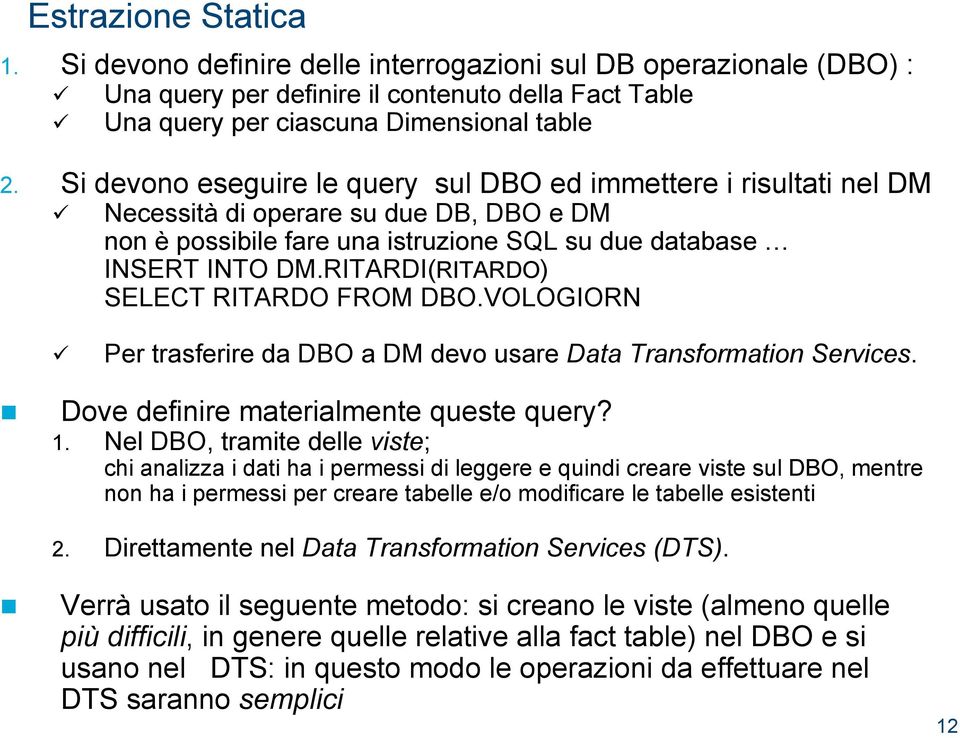 RITARDI(RITARDO) SELECT RITARDO FROM DBO.VOLOGIORN Per trasferire da DBO a DM devo usare Data Transformation Services. Dove definire materialmente queste query? 1.