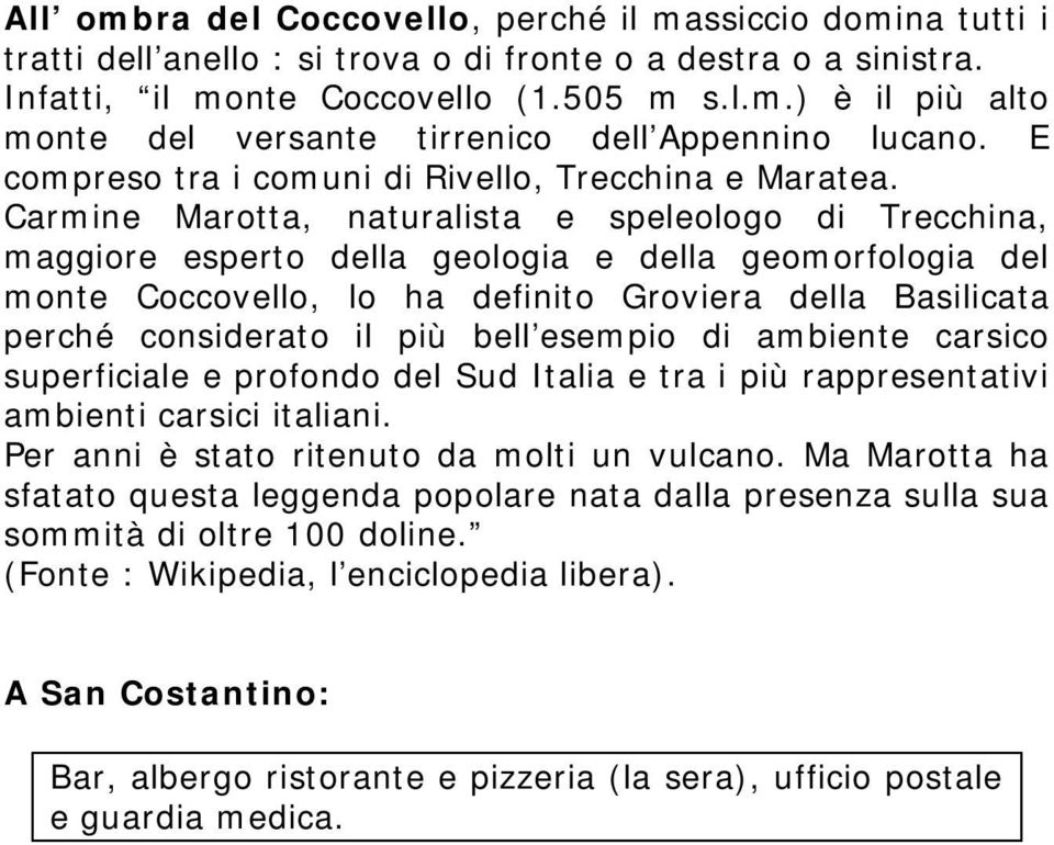 Carmine Marotta, naturalista e speleologo di Trecchina, maggiore esperto della geologia e della geomorfologia del monte Coccovello, lo ha definito Groviera della Basilicata perché considerato il più