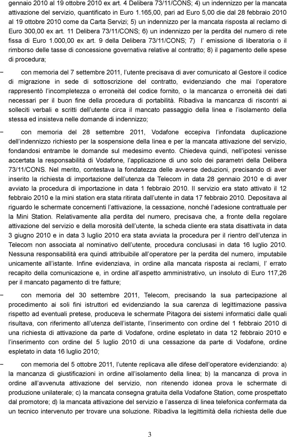 11 Delibera 73/11/CONS; 6) un indennizzo per la perdita del numero di rete fissa di Euro 1.000,00 ex art.