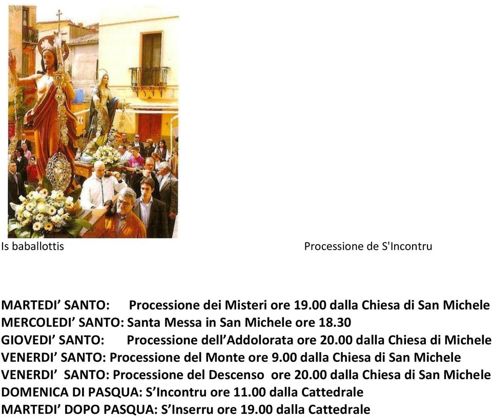 30 GIOVEDI SANTO: Processione dell Addolorata ore 20.00 dalla Chiesa di Michele VENERDI SANTO: Processione del Monte ore 9.