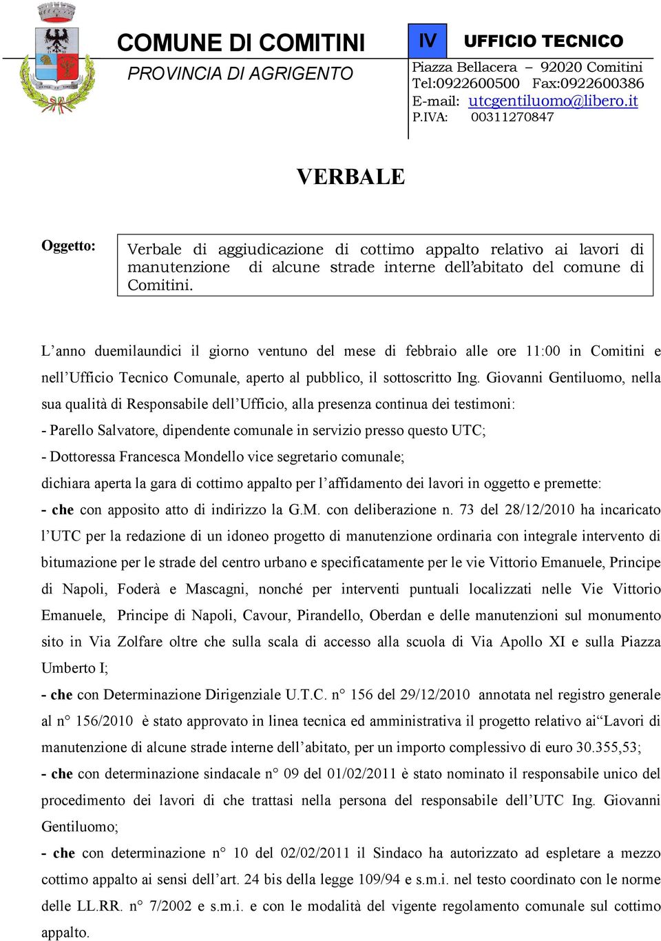 L anno duemilaundici il giorno ventuno del mese di febbraio alle ore 11:00 in Comitini e nell Ufficio Tecnico Comunale, aperto al pubblico, il sottoscritto Ing.