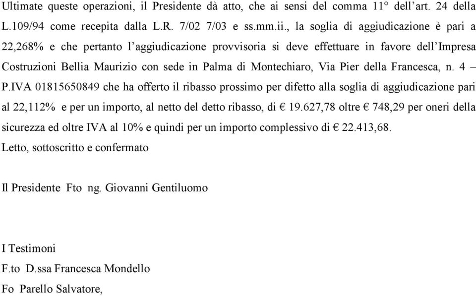 Pier della Francesca, n. 4 P.IVA 01815650849 che ha offerto il ribasso prossimo per difetto alla soglia di aggiudicazione pari al 22,112% e per un importo, al netto del detto ribasso, di 19.