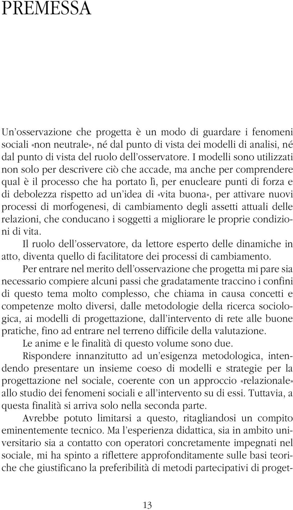 «vita buona», per attivare nuovi processi di morfogenesi, di cambiamento degli assetti attuali delle relazioni, che conducano i soggetti a migliorare le proprie condizioni di vita.