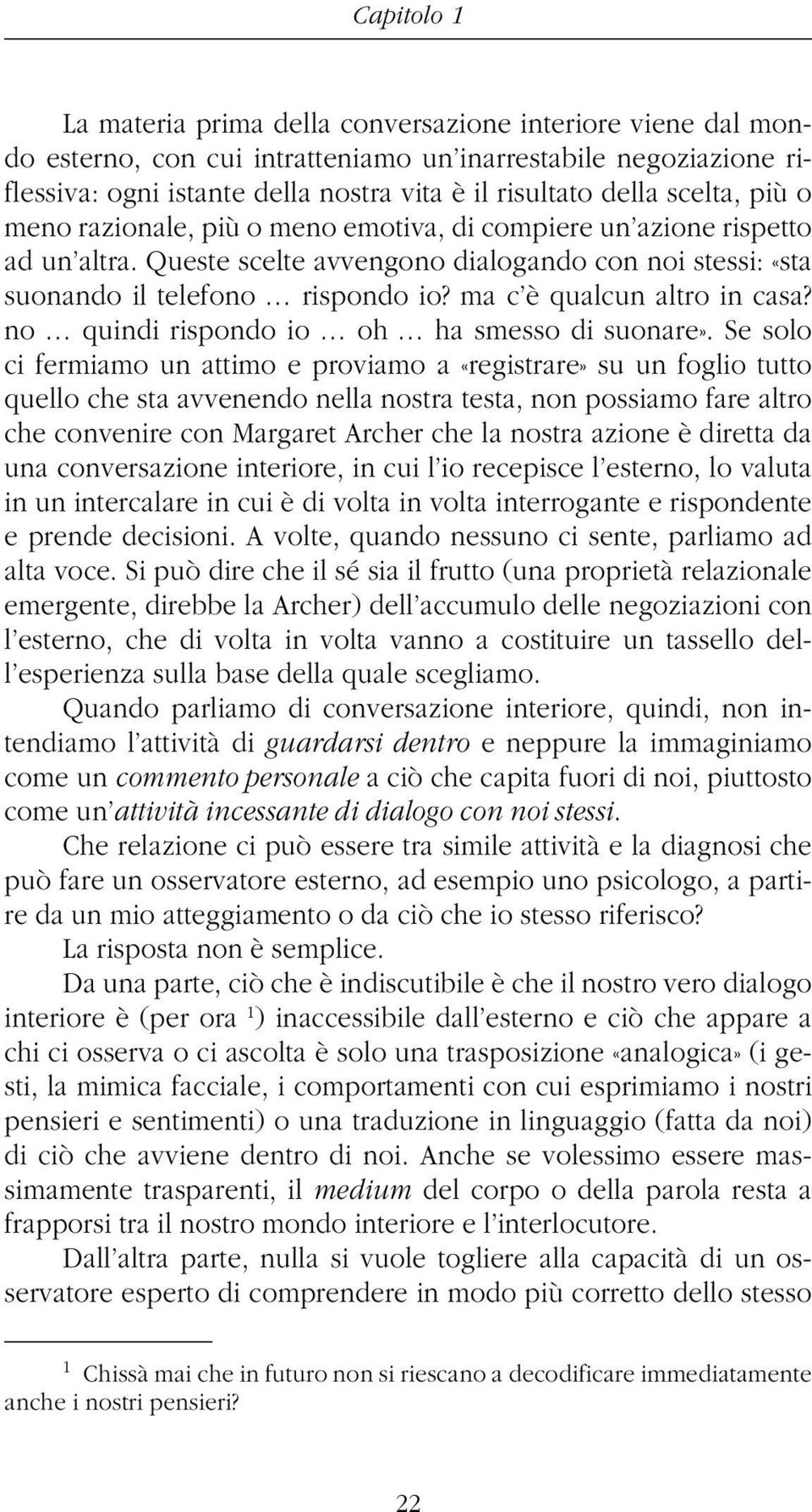 ma c è qualcun altro in casa? no quindi rispondo io oh ha smesso di suonare».