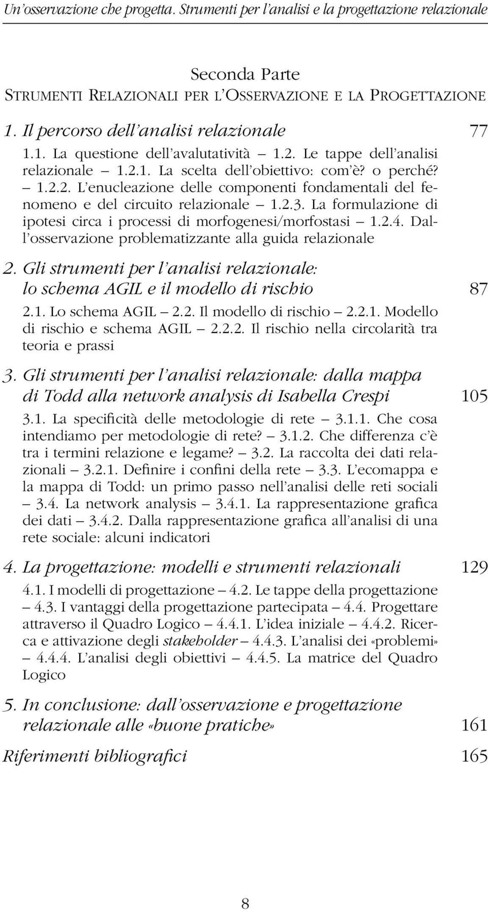 2.3. La formulazione di ipotesi circa i processi di morfogenesi/morfostasi 1.2.4. Dall osservazione problematizzante alla guida relazionale 2.