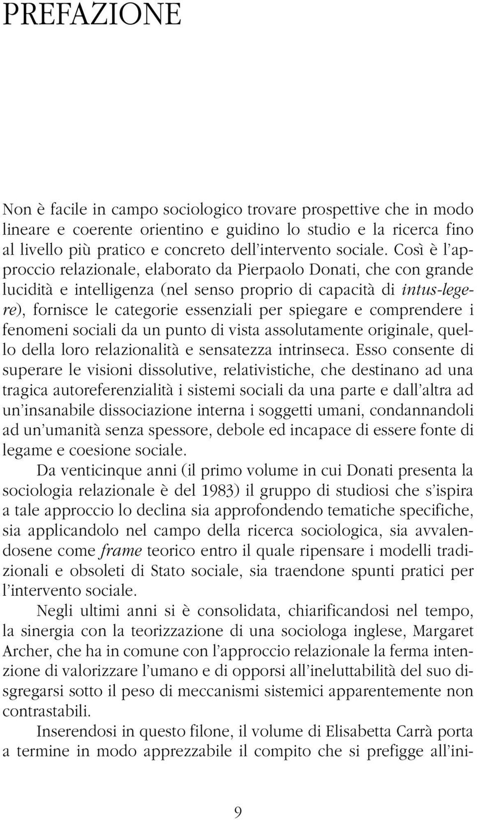 Così è l approccio relazionale, elaborato da Pierpaolo Donati, che con grande lucidità e intelligenza (nel senso proprio di capacità di intus-legere), fornisce le categorie essenziali per spiegare e