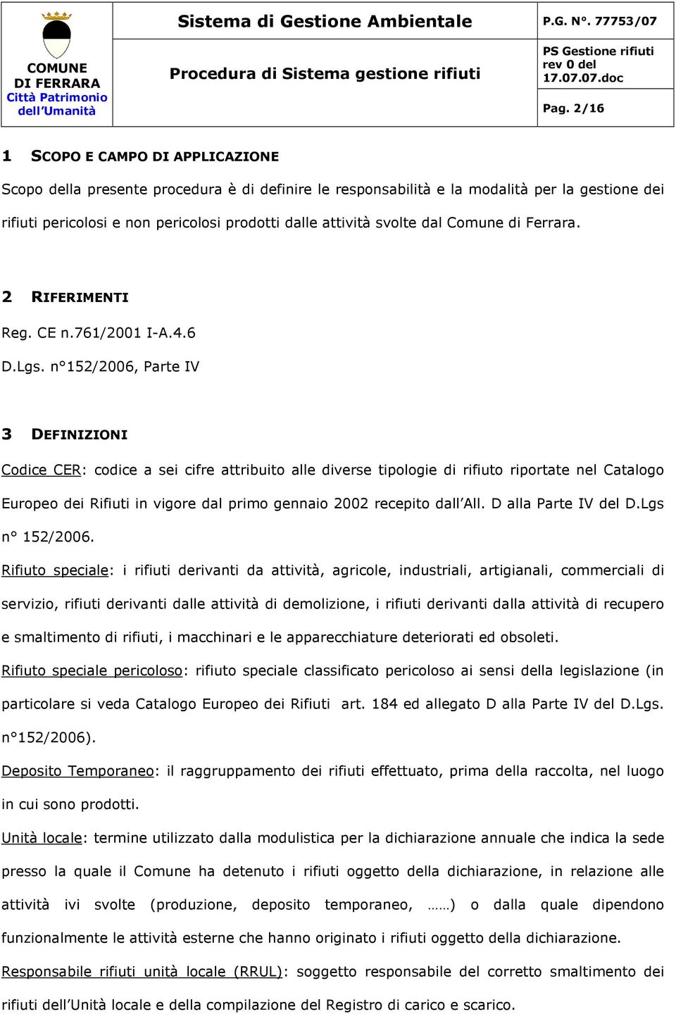 n 152/2006, Parte IV 3 DEFINIZIONI Codice CER: codice a sei cifre attribuito alle diverse tipologie di rifiuto riportate nel Catalogo Europeo dei Rifiuti in vigore dal primo gennaio 2002 recepito