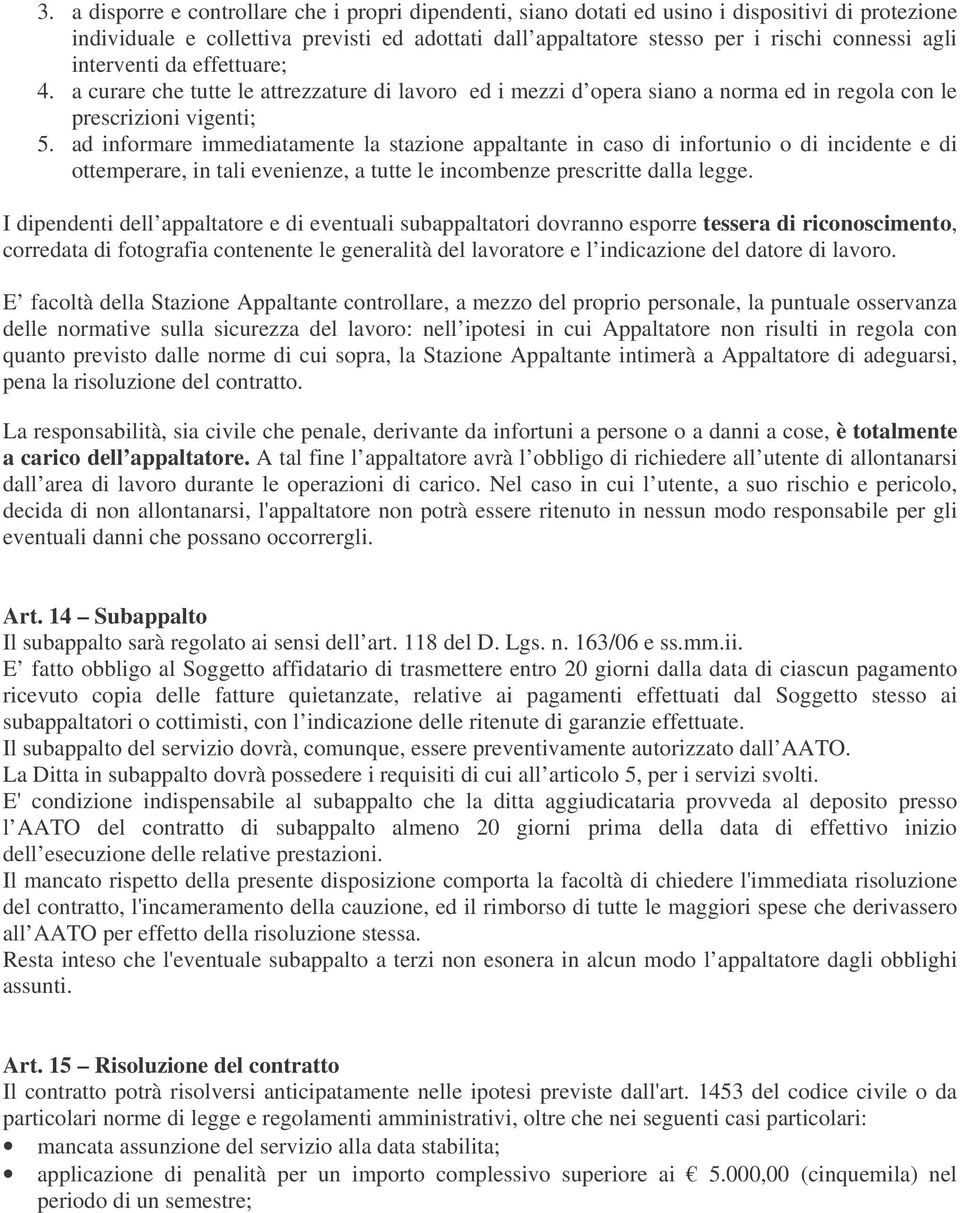 ad informare immediatamente la stazione appaltante in caso di infortunio o di incidente e di ottemperare, in tali evenienze, a tutte le incombenze prescritte dalla legge.