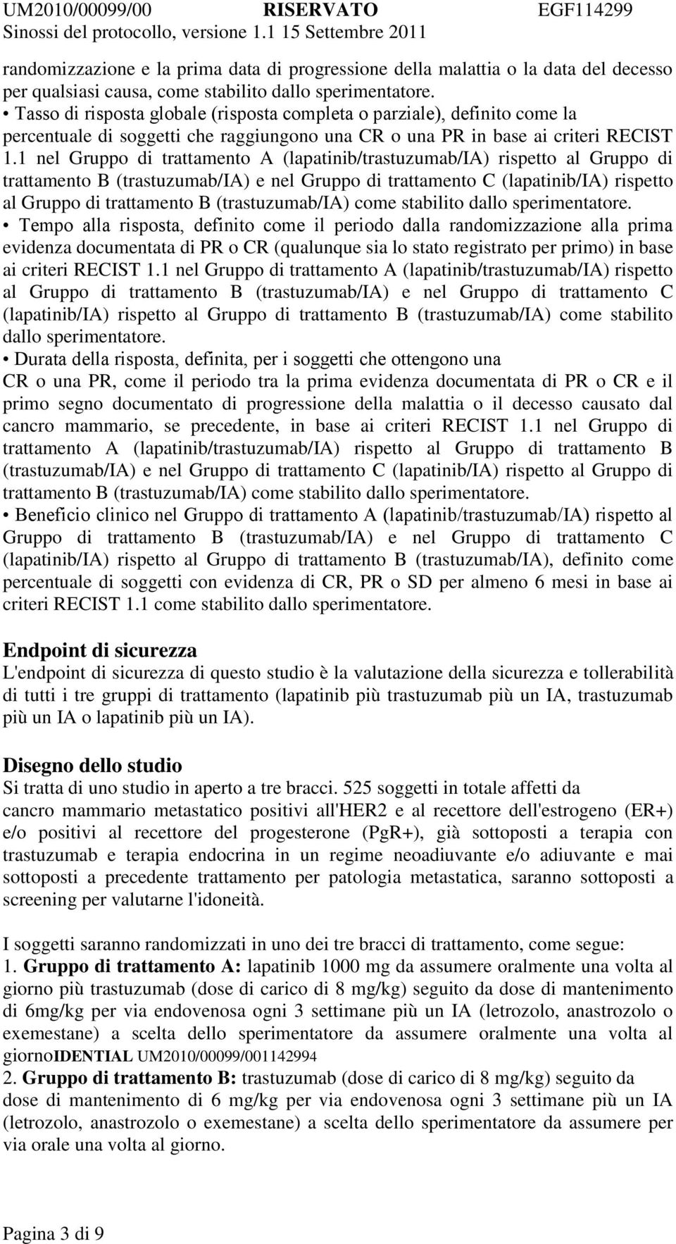 1 nel Gruppo di trattamento A (lapatinib/trastuzumab/ia) rispetto al Gruppo di trattamento B (trastuzumab/ia) e nel Gruppo di trattamento C (lapatinib/ia) rispetto al Gruppo di trattamento B