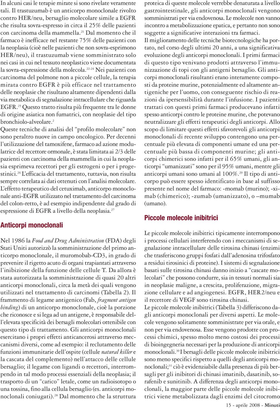 21 Dal momento che il farmaco è inefficace nel restante 75% delle pazienti con la neoplasia (cioè nelle pazienti che non sovra-esprimono HER/neu), il trastuzumab viene somministrato solo nei casi in