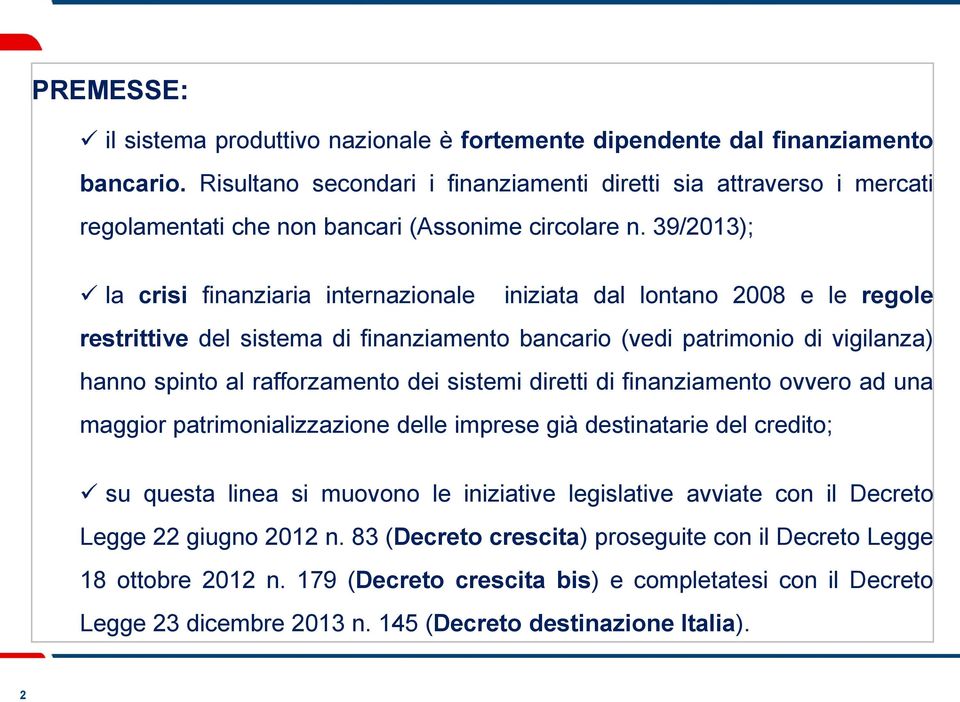 39/2013); la crisi finanziaria internazionale iniziata dal lontano 2008 e le regole restrittive del sistema di finanziamento bancario (vedi patrimonio di vigilanza) hanno spinto al rafforzamento dei