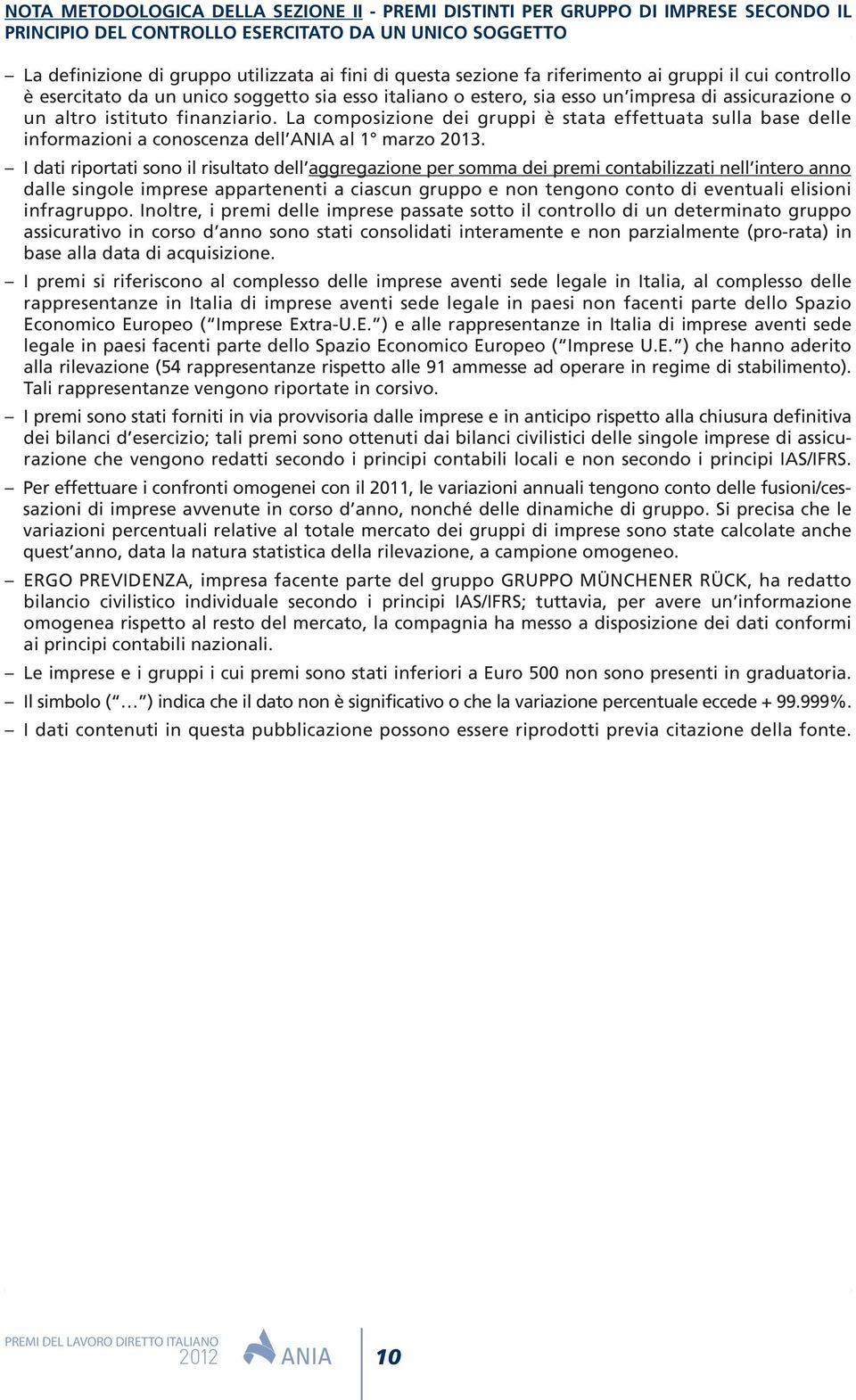 La composizione dei gruppi è stata effettuata sulla base delle informazioni a conoscenza dell ANIA al 1 marzo 2013.