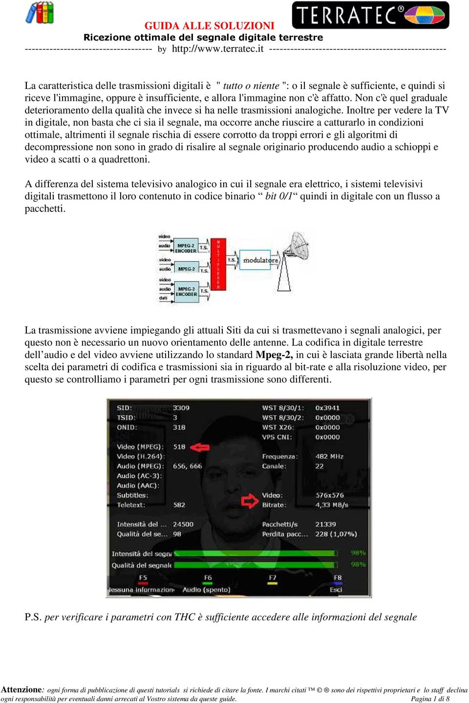 Inoltre per vedere la TV in digitale, non basta che ci sia il segnale, ma occorre anche riuscire a catturarlo in condizioni ottimale, altrimenti il segnale rischia di essere corrotto da troppi errori