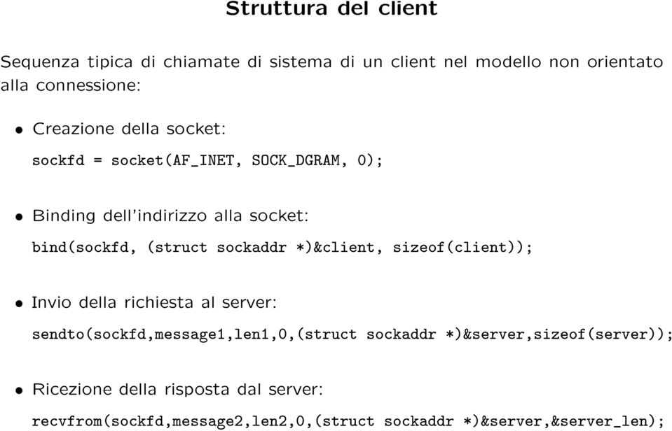 sockaddr *)&client, sizeof(client)); Invio della richiesta al server: sendto(sockfd,message1,len1,0,(struct sockaddr