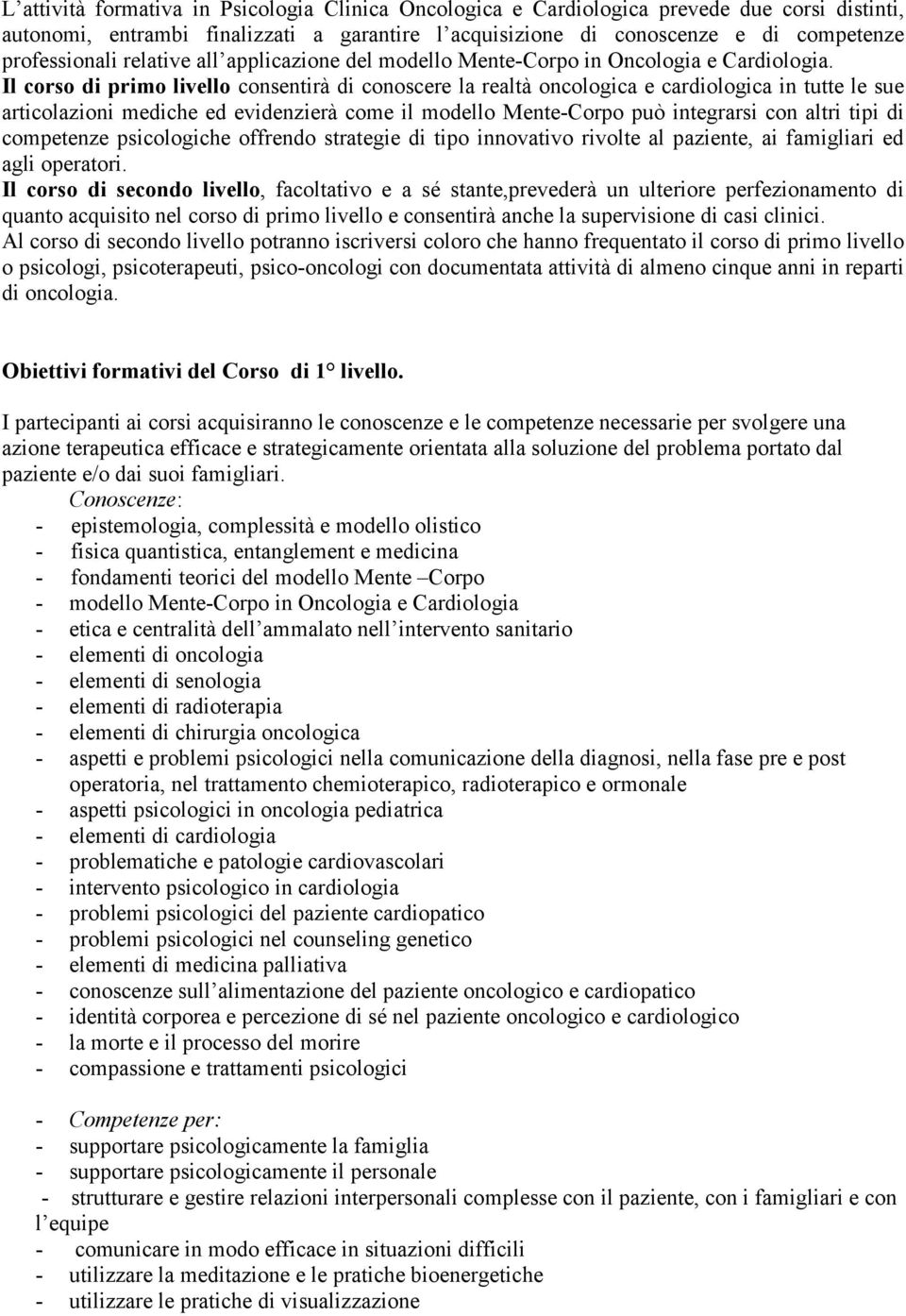 Il corso di primo livello consentirà di conoscere la realtà oncologica e cardiologica in tutte le sue articolazioni mediche ed evidenzierà come il modello Mente-Corpo può integrarsi con altri tipi di