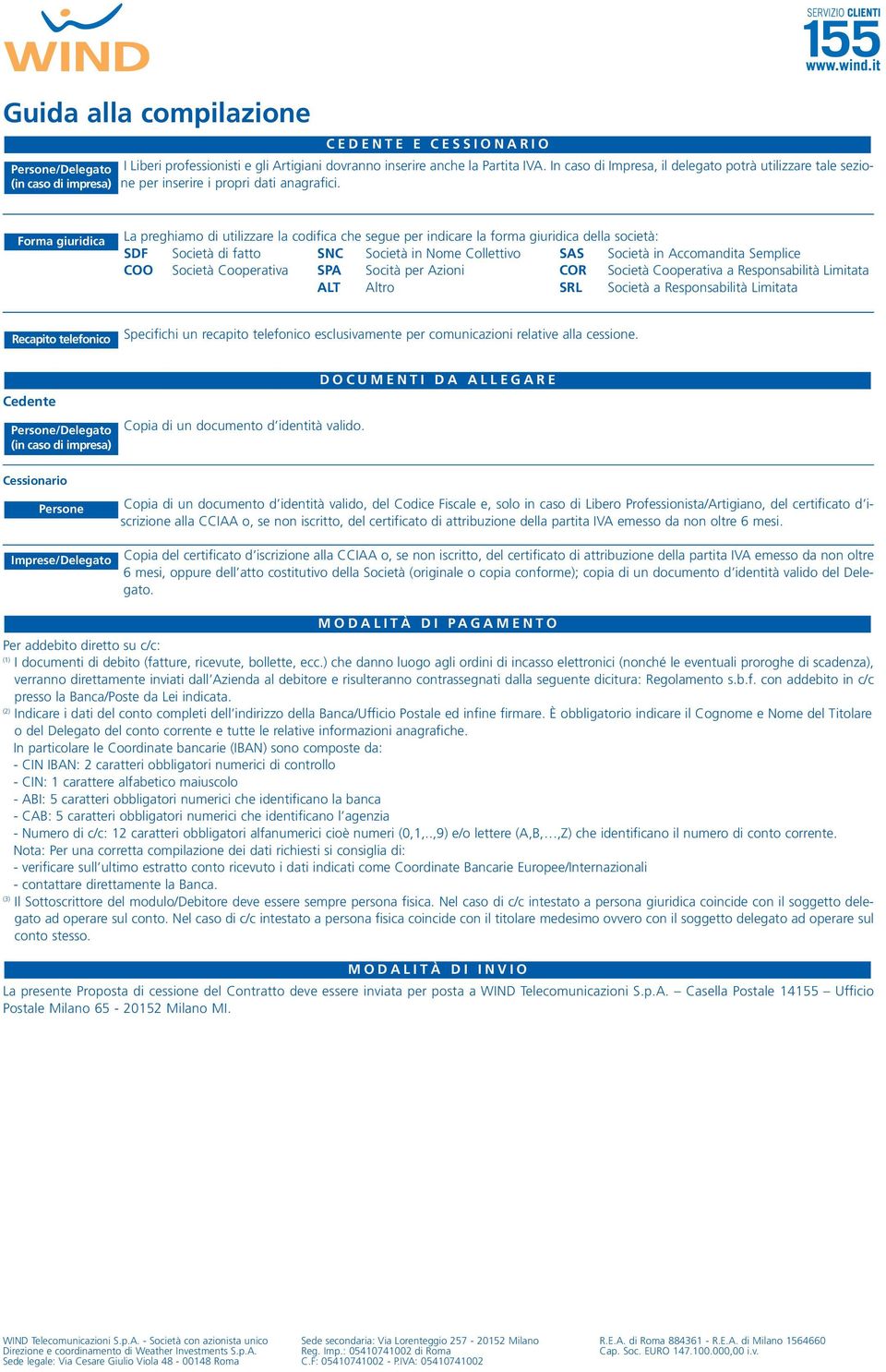 Forma giuridica La preghiamo di utilizzare la codifica che segue per indicare la forma giuridica della società: SDF Società di fatto SNC Società in Nome Collettivo SAS Società in Accomandita Semplice