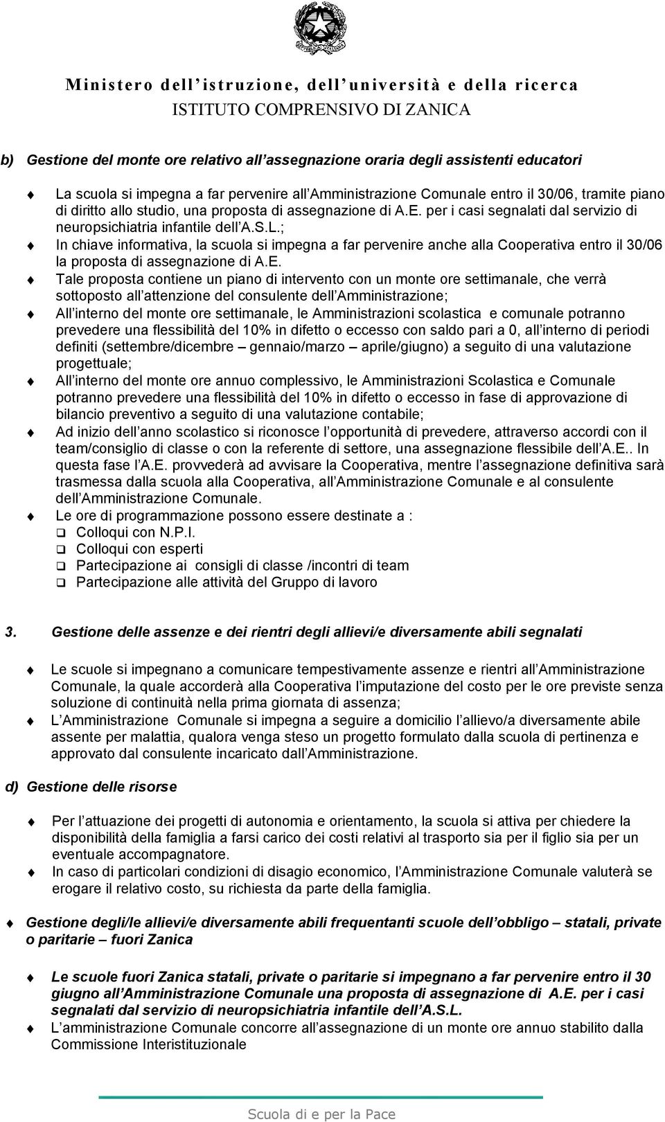 ; In chiave informativa, la scuola si impegna a far pervenire anche alla Cooperativa entro il 30/06 la proposta di assegnazione di A.E.