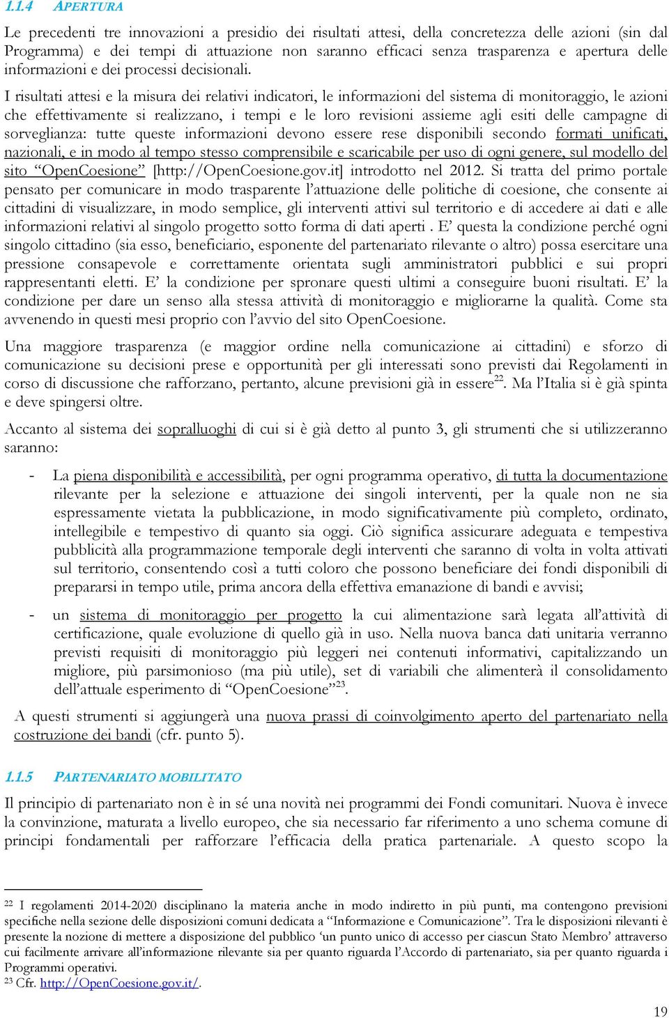 I risultati attesi e la misura dei relativi indicatori, le informazioni del sistema di monitoraggio, le azioni che effettivamente si realizzano, i tempi e le loro revisioni assieme agli esiti delle