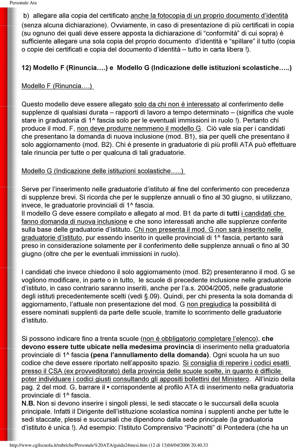 proprio documento d identità e spillare il tutto (copia o copie dei certificati e copia del documento d identità tutto in carta libera!). 12) Modello F (Rinuncia.