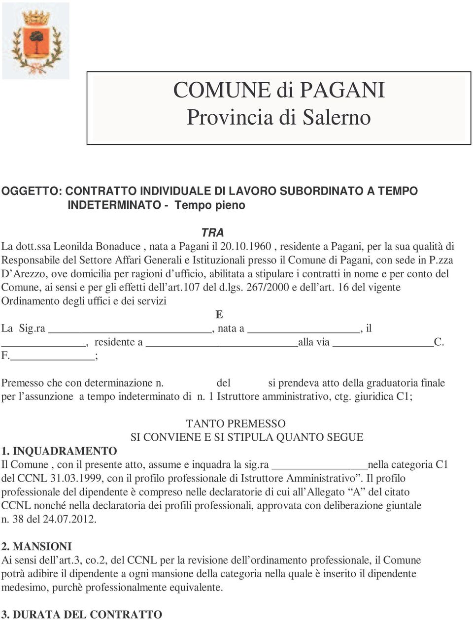 zza D Arezzo, ove domicilia per ragioni d ufficio, abilitata a stipulare i contratti in nome e per conto del Comune, ai sensi e per gli effetti dell art.107 del d.lgs. 267/2000 e dell art.