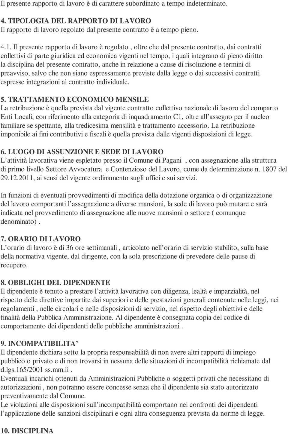 disciplina del presente contratto, anche in relazione a cause di risoluzione e termini di preavviso, salvo che non siano espressamente previste dalla legge o dai successivi contratti espresse