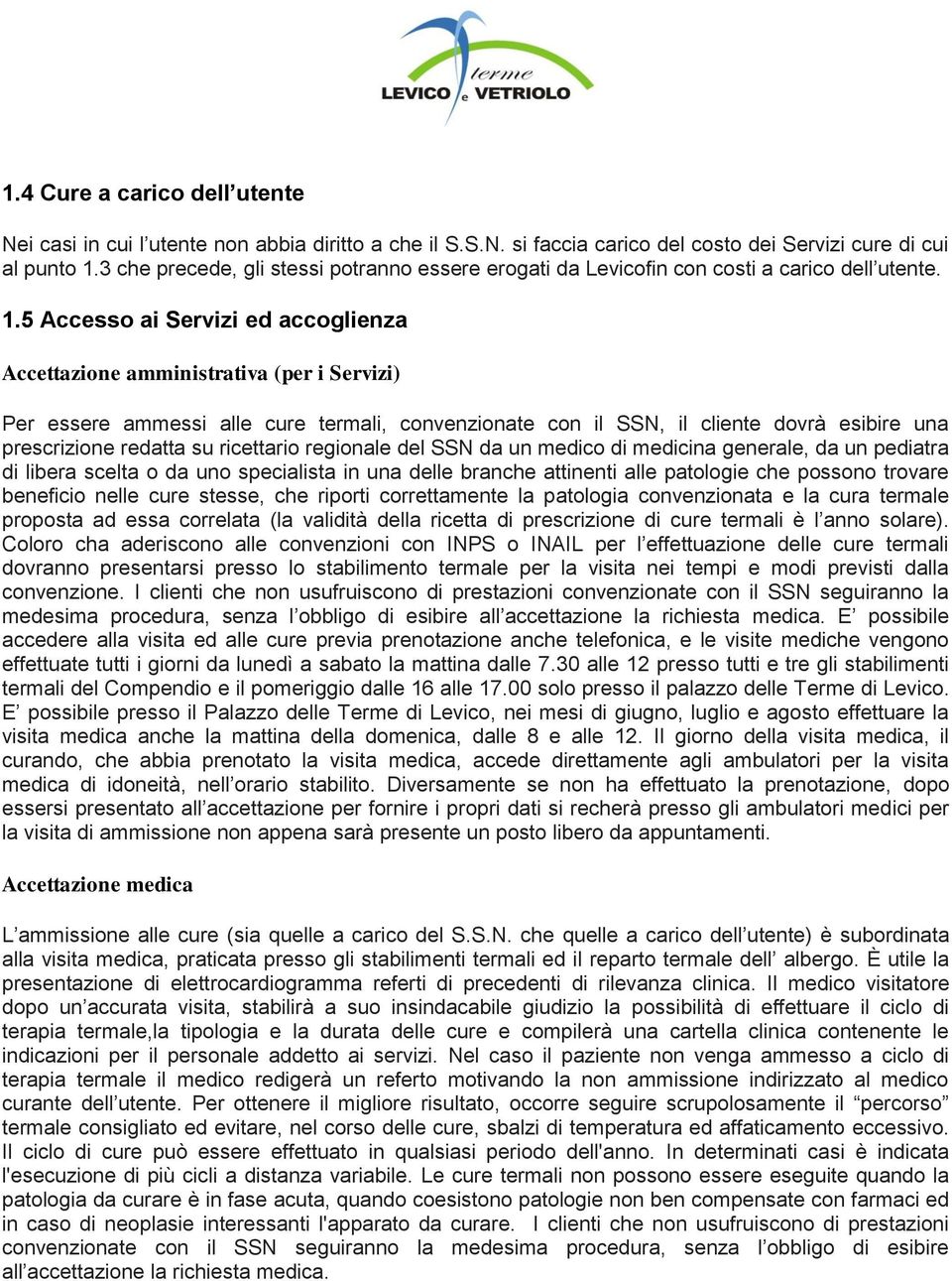 5 Accesso ai Servizi ed accoglienza Accettazione amministrativa (per i Servizi) Per essere ammessi alle cure termali, convenzionate con il SSN, il cliente dovrà esibire una prescrizione redatta su