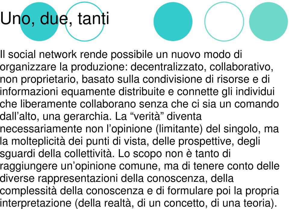 La verità diventa necessariamente non l opinione (limitante) del singolo, ma la molteplicità dei punti di vista, delle prospettive, degli sguardi della collettività.