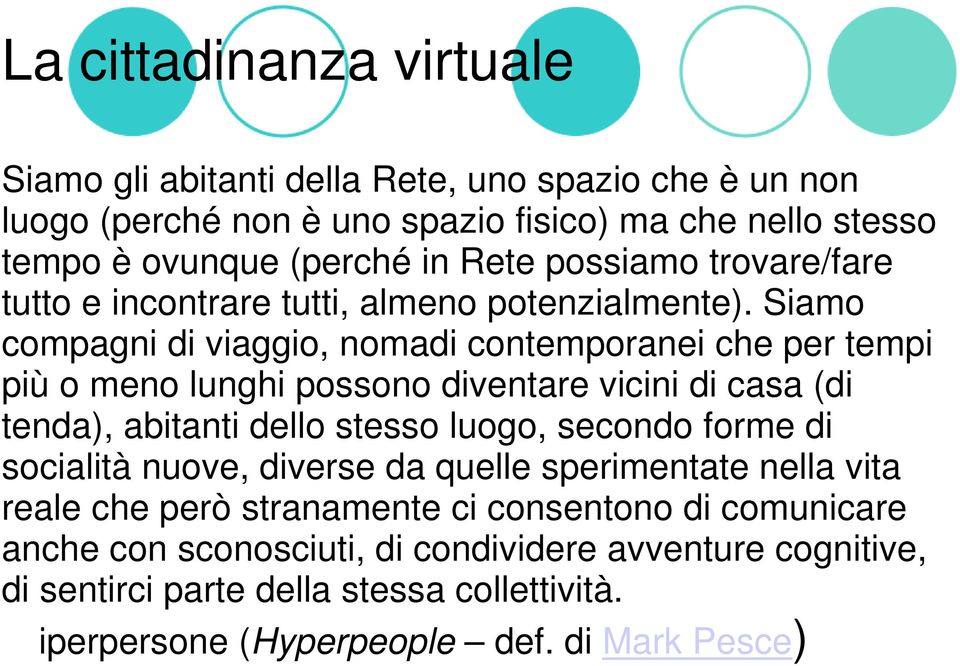 Siamo compagni di viaggio, nomadi contemporanei che per tempi più o meno lunghi possono diventare vicini di casa (di tenda), abitanti dello stesso luogo, secondo forme