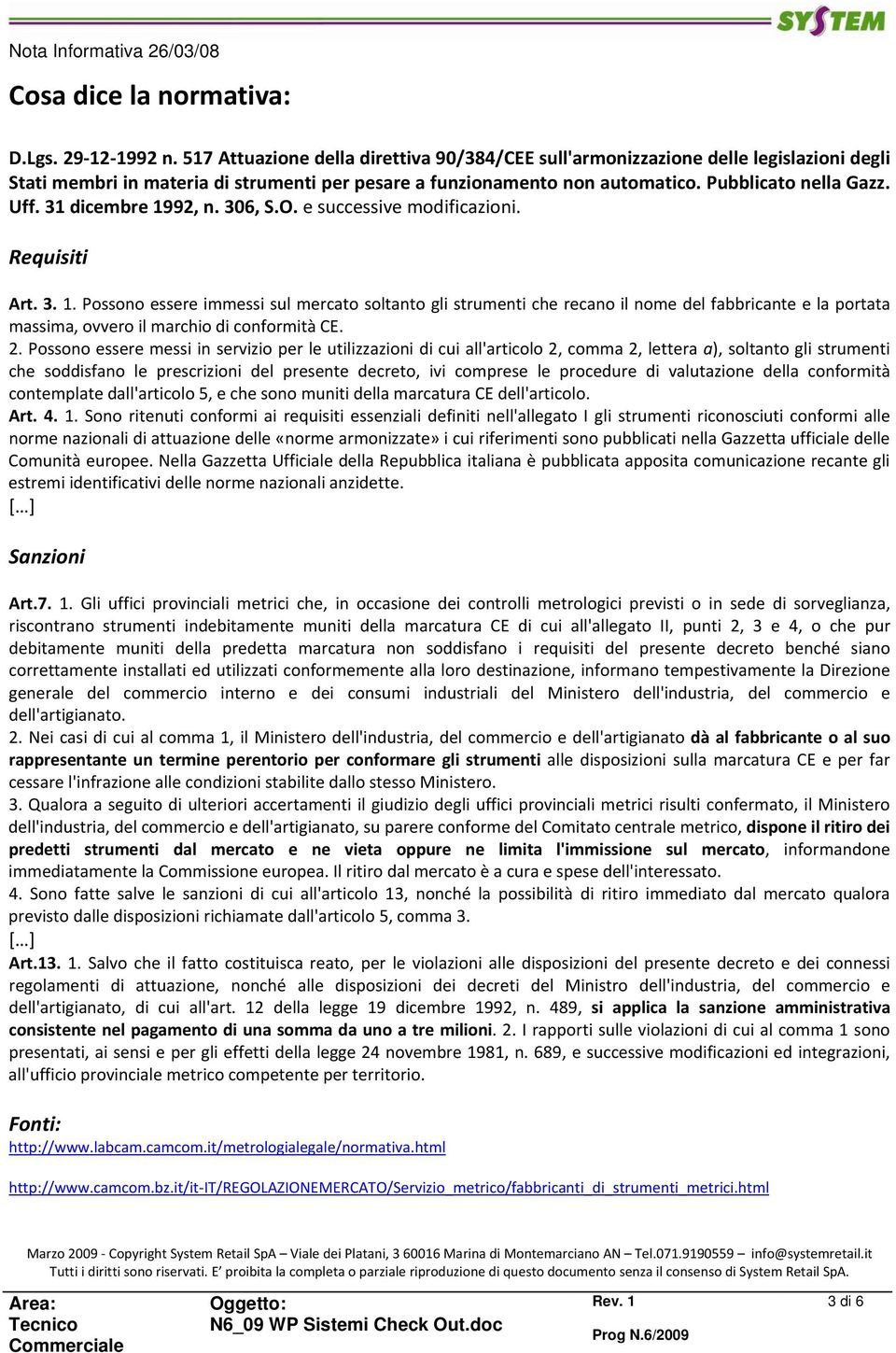 31 dicembre 1992, n. 306, S.O. e successive modificazioni. Requisiti Art. 3. 1. Possono essere immessi sul mercato soltanto gli strumenti che recano il nome del fabbricante e la portata massima, ovvero il marchio di conformità CE.