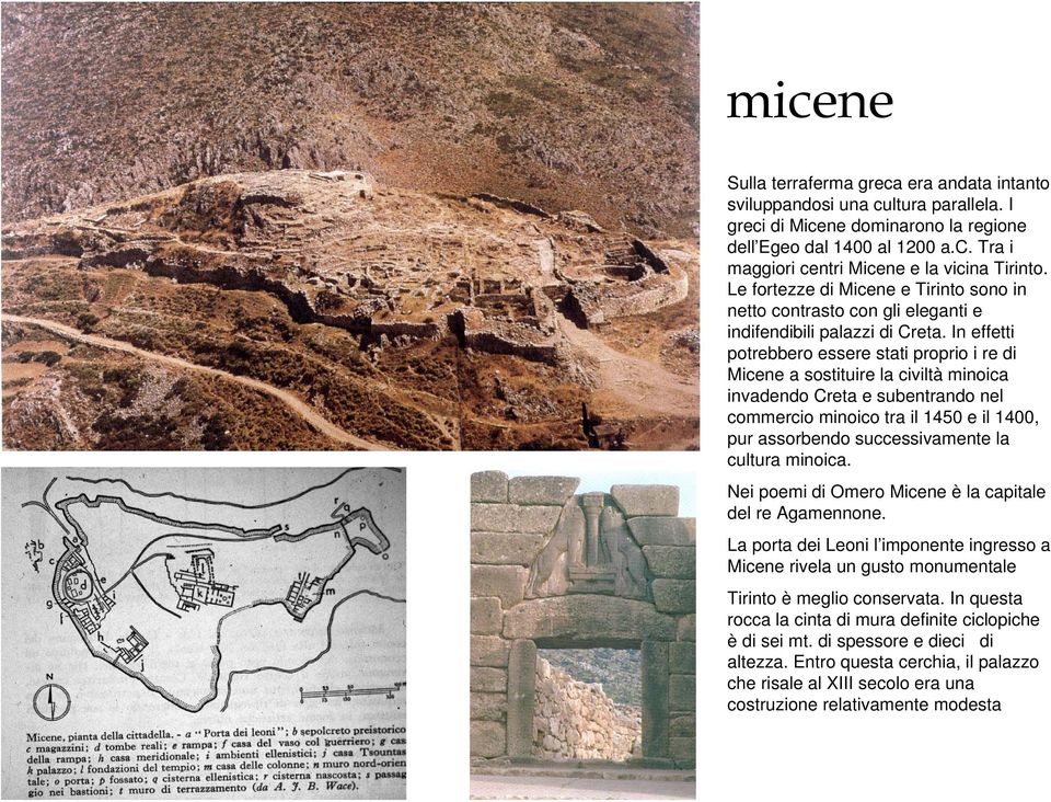 In effetti potrebbero essere stati proprio i re di Micene a sostituire la civiltà minoica invadendo Creta e subentrando nel commercio minoico tra il 1450 e il 1400, pur assorbendo successivamente la