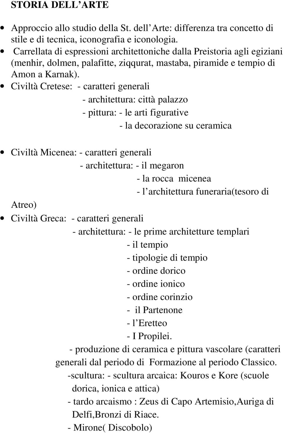 Civiltà Cretese: - caratteri generali - architettura: città palazzo - pittura: - le arti figurative - la decorazione su ceramica Civiltà Micenea: - caratteri generali - architettura: - il megaron -