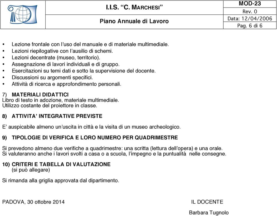 7) MATERIALI DIDATTICI Libro di testo in adozione, materiale multimediale. Utilizzo costante del proiettore in classe.