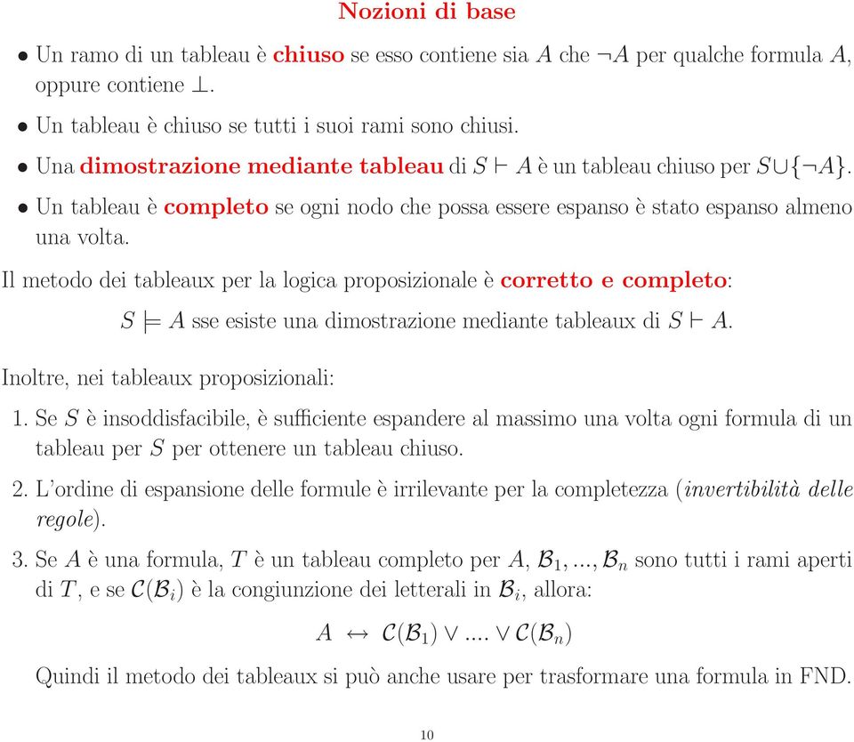 Il metodo dei tableaux per la logica proposizionale è corretto e completo: S = A sse esiste una dimostrazione mediante tableaux di S A. Inoltre, nei tableaux proposizionali: 1.