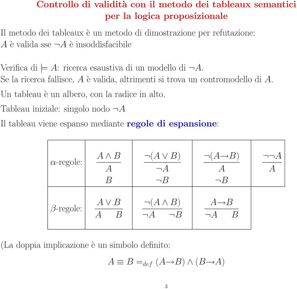 Se la ricerca fallisce, A è valida, altrimenti si trova un contromodello di A. Un tableau è un albero, con la radice in alto.