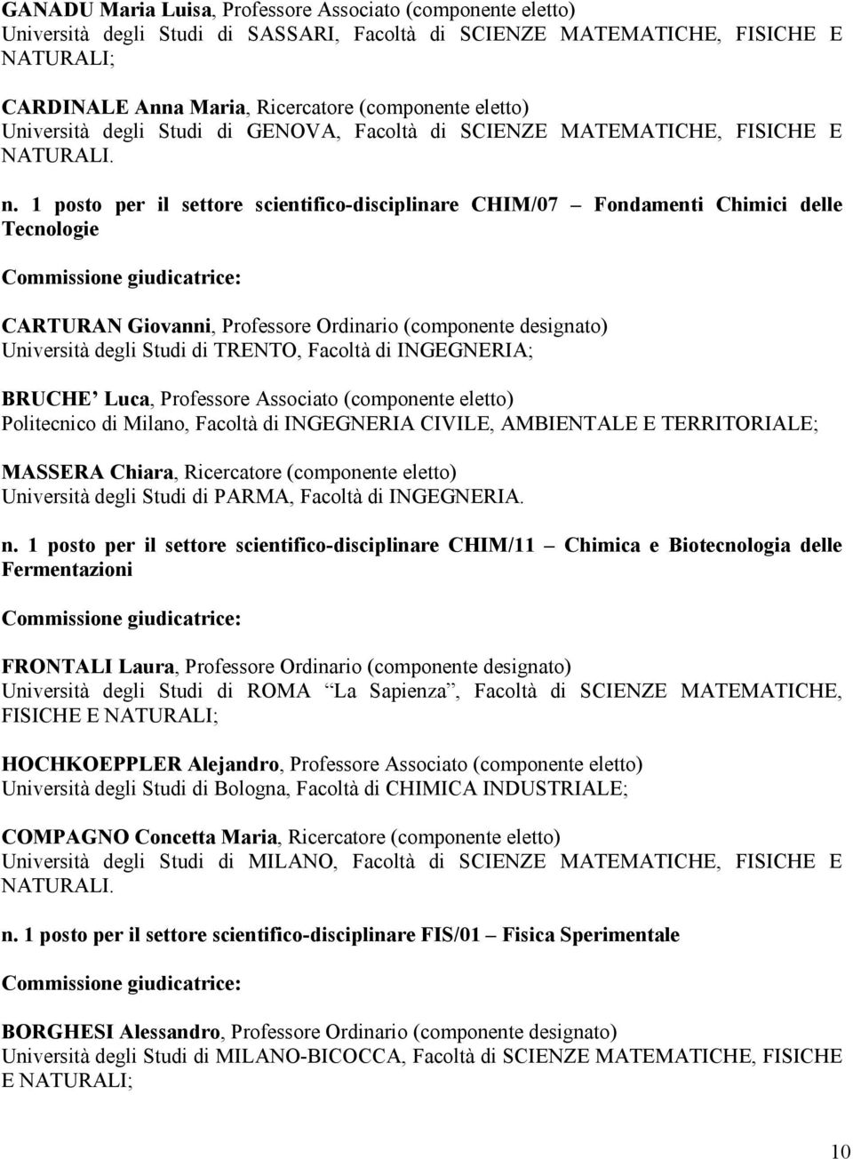 1 posto per il settore scientifico-disciplinare CHIM/07 Fondamenti Chimici delle Tecnologie CARTURAN Giovanni, Professore Ordinario (componente designato) Università degli Studi di TRENTO, Facoltà di