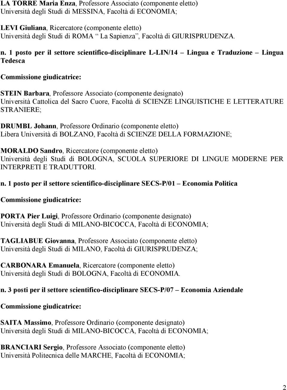 1 posto per il settore scientifico-disciplinare L-LIN/14 Lingua e Traduzione Lingua Tedesca STEIN Barbara, Professore Associato (componente designato) Università Cattolica del Sacro Cuore, Facoltà di