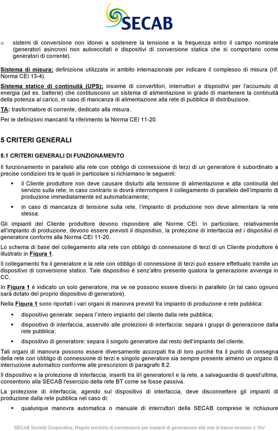 Sistema statico di continuità (UPS): insieme di convertitori, interruttori e dispositivi per l accumulo di energia (ad es.