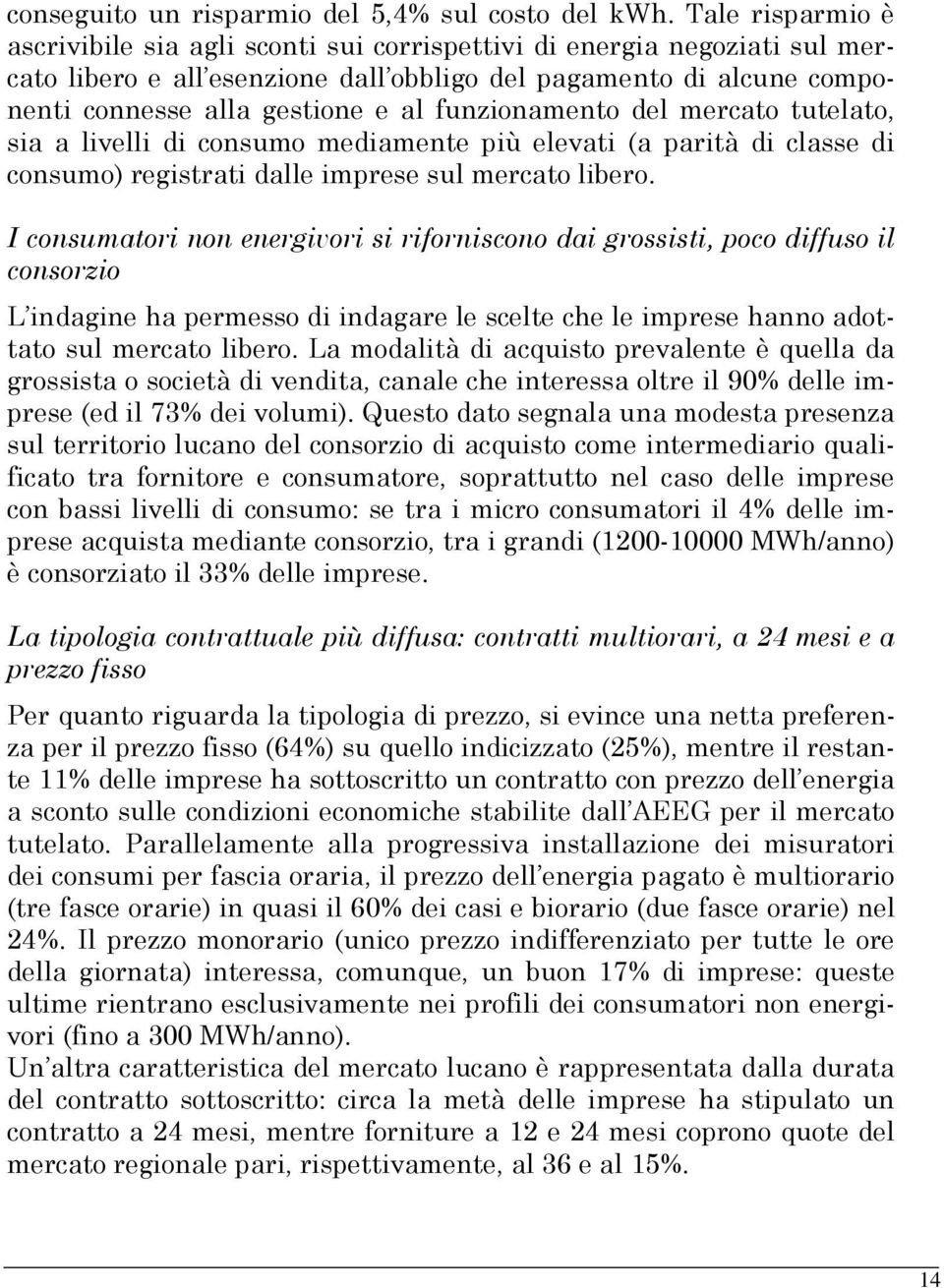 funzionamento del mercato tutelato, sia a livelli di consumo mediamente più elevati (a parità di classe di consumo) registrati dalle imprese sul mercato libero.