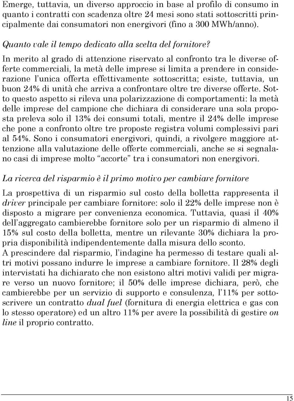 In merito al grado di attenzione riservato al confronto tra le diverse offerte commerciali, la metà delle imprese si limita a prendere in considerazione l unica offerta effettivamente sottoscritta;