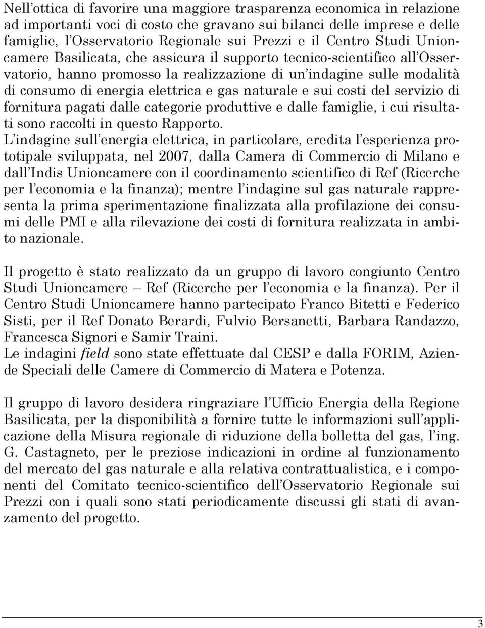 naturale e sui costi del servizio di fornitura pagati dalle categorie produttive e dalle famiglie, i cui risultati sono raccolti in questo Rapporto.