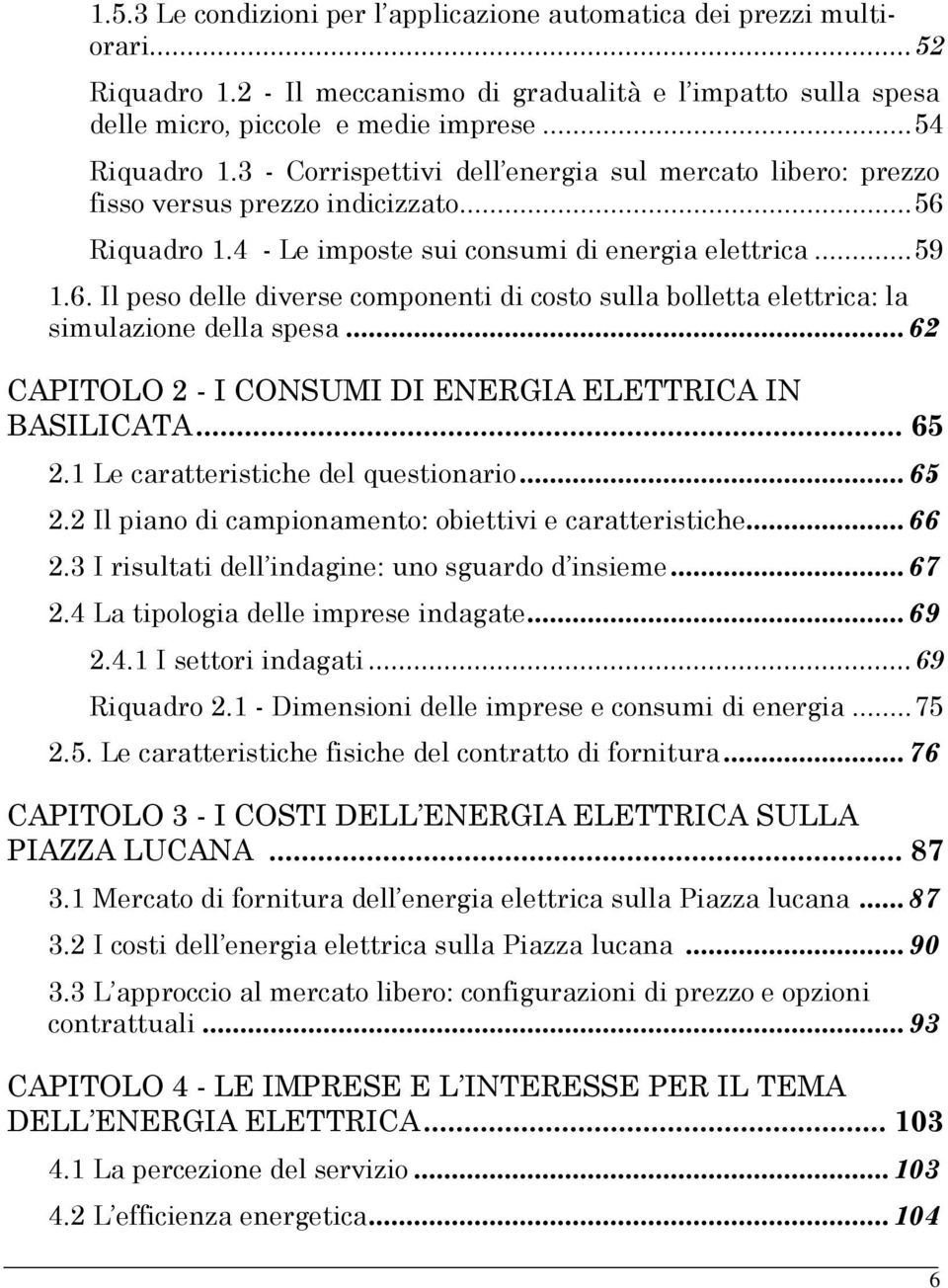 ..62 CAPITOLO 2 - I CONSUMI DI ENERGIA ELETTRICA IN BASILICATA... 65 2.1 Le caratteristiche del questionario...65 2.2 Il piano di campionamento: obiettivi e caratteristiche...66 2.