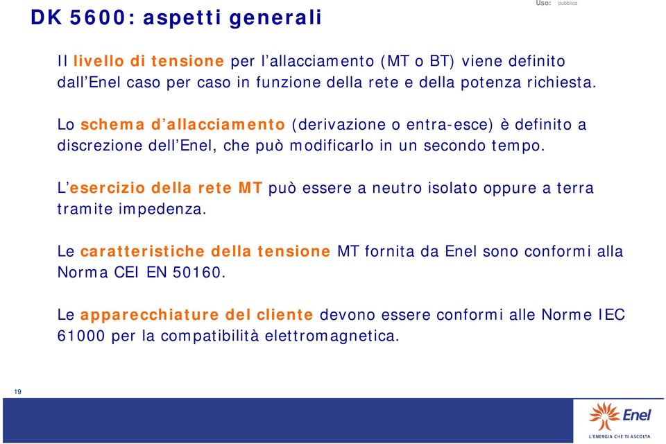 L esercizio della rete MT può essere a neutro isolato oppure a terra tramite impedenza.